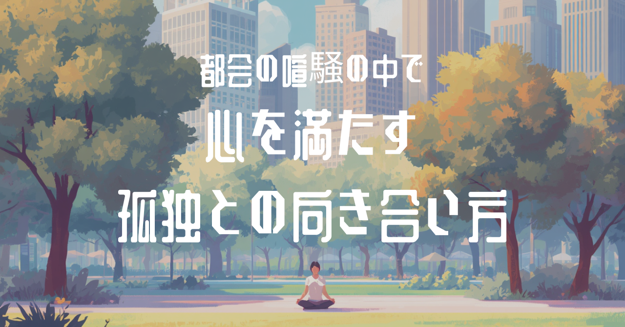 都会の喧騒の中で心を満たす孤独との向き合い方
