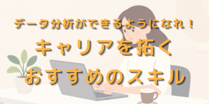 データ分析ができるようになれ！キャリアを拓くおすすめのスキル
